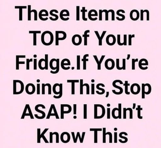 NEVER Keep These Items on TOP of Your Fridge. If You’re Doing This, Stop ASAP!