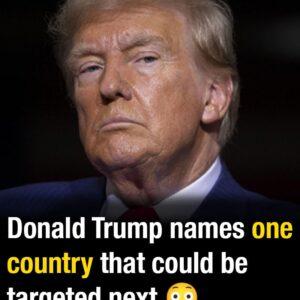 Donald Trump names one country that could be targeted next